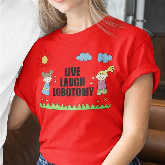 Live Laugh Lobotomy T Shirt