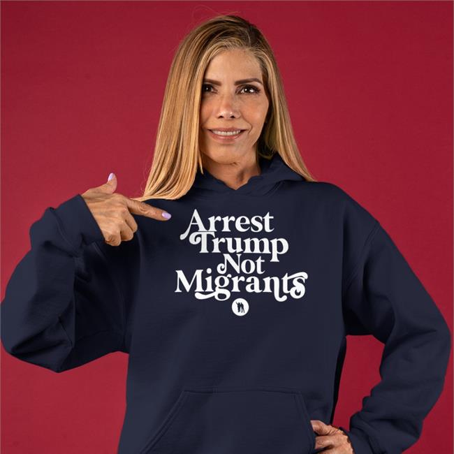 Arrest Trump Not Migrants Tee Shirt Rbisrb Arrest Trump Not Migrants Shirts