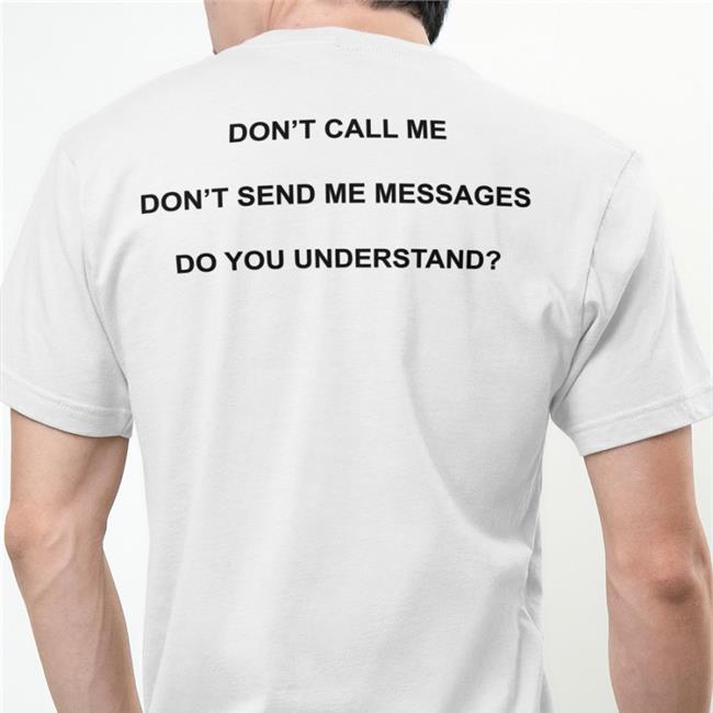 Don't Call Me Don't Send Me Messages Do You Understand Tee ShirtsThatGoHard