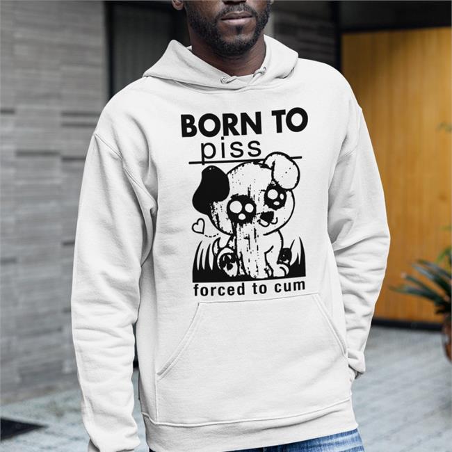Thegoodshirts Born To Piss, Forced To Cum Shirt Good Shirts Merch