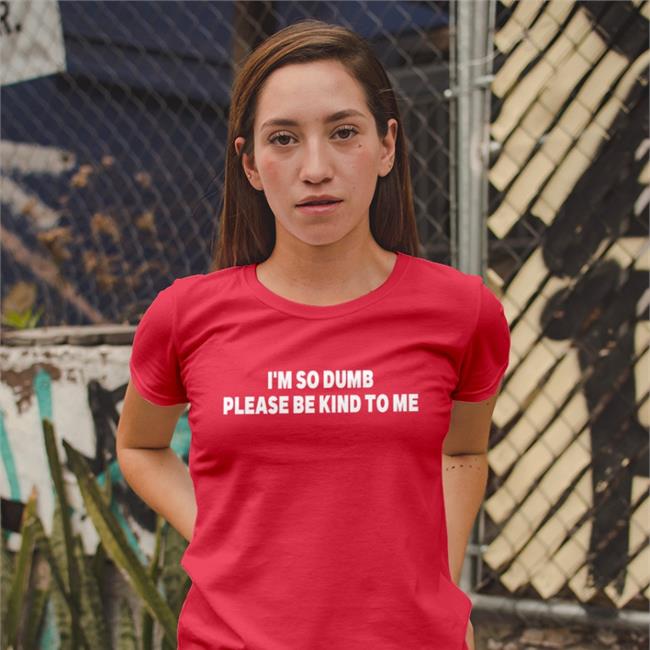 I'm So Dumb Please Be Kind To Me Sweatshirt Shirtsthtgohard