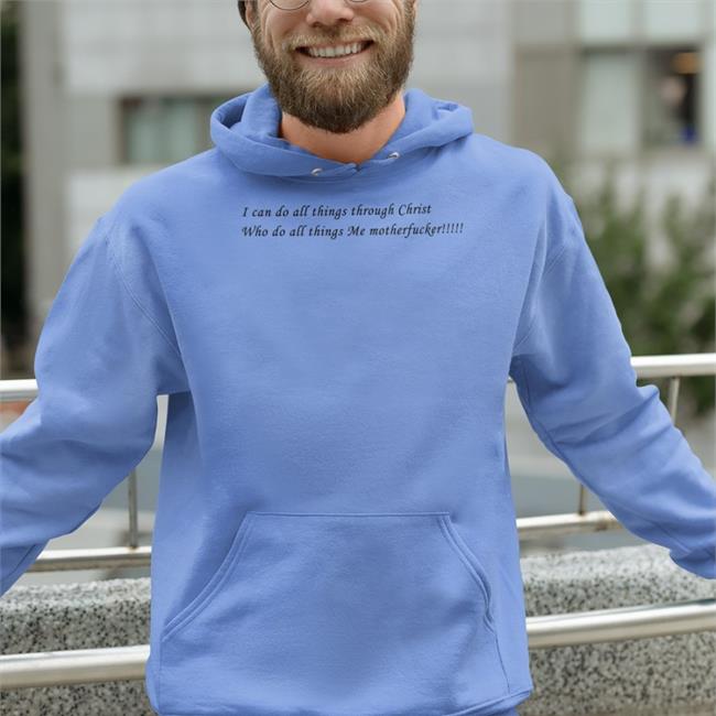 I Can Do All Things Through Christ Who Strengthens Me Motherfucker Hoodie Shirts That Go Hard