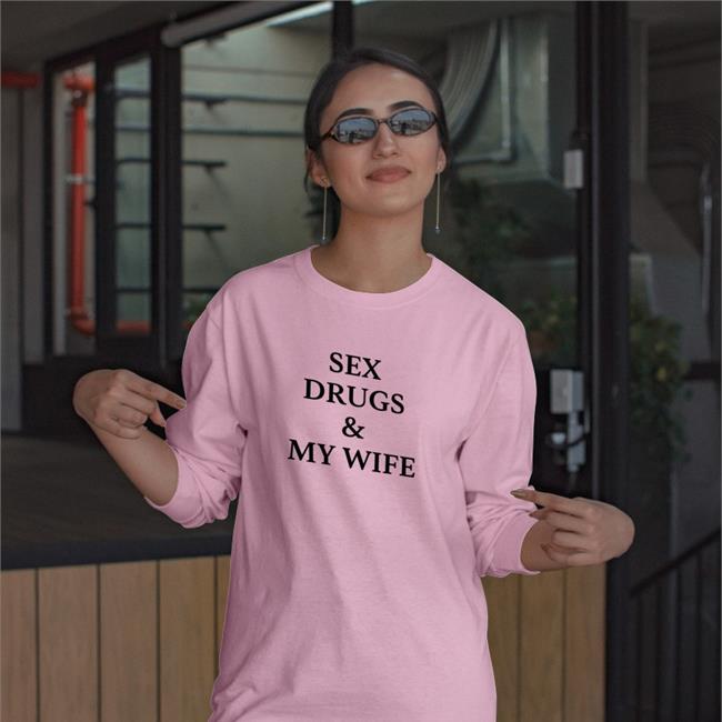 Shirtsthtgohard Sex Drugs And My Wife Shirt Shirts That Go Hard
