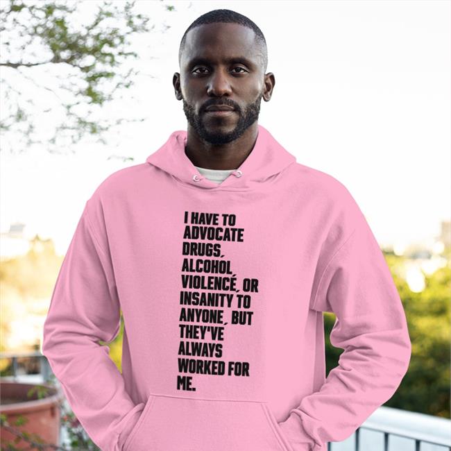 I Have To Advocate Drugs Alcohol Violence Or Insanity To Anyone ButThey've Always Worked For Me Long Sleeve Tee Shirt White