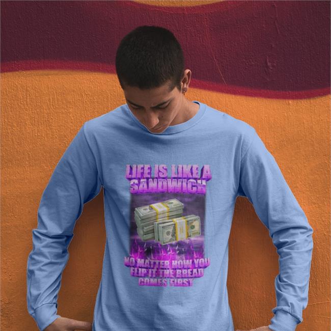 Life If Like A Sandwich No Matter How You Flip It The Bread Comes First Tee Shirts
