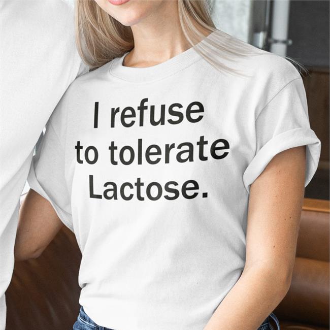 Shirts That Go Hard I Refuse To Tolerate Lactose Sweatshirt Shirtsthtgohard