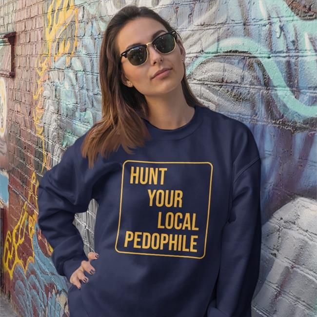 Hunt Your Local Pedophile Hoodie Marcustorgerson Store Hunt Your Local Pedophile Shirt Jappyheadedho