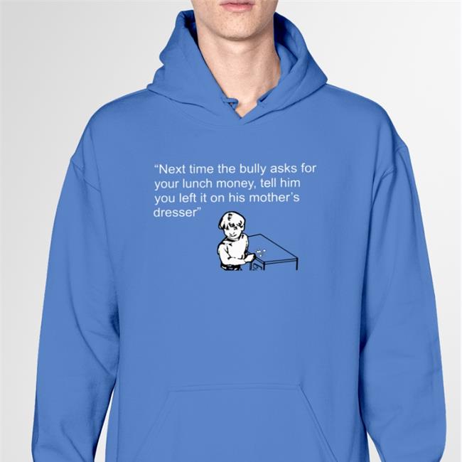 Shirtsthtgohard Next Time The Bully Asks For Your Lunch Money Shirts
