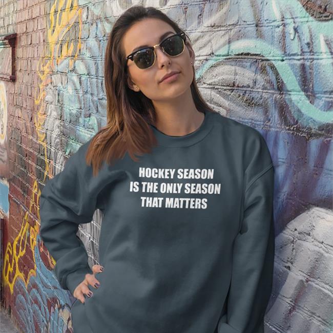 Everything Hockey Hockey Season Is The Only Season That Matters New Shirt Ehclothing
