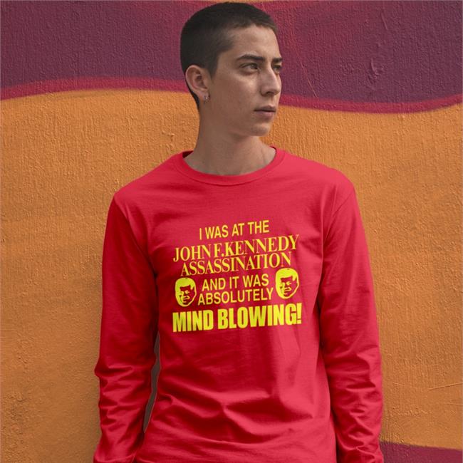 Johnfkennedy I Was At The John F.Kennedy Assassination And It Was Absolutely Mind Blowing Shirt