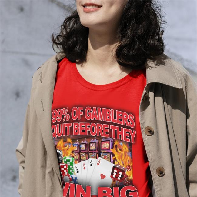 99% Of Gamblers Quit Before They Win Big Shirt Crappy Worldwide 99% Of Gamblers Quit Before They Win Big Shirt Crappy Worldwide