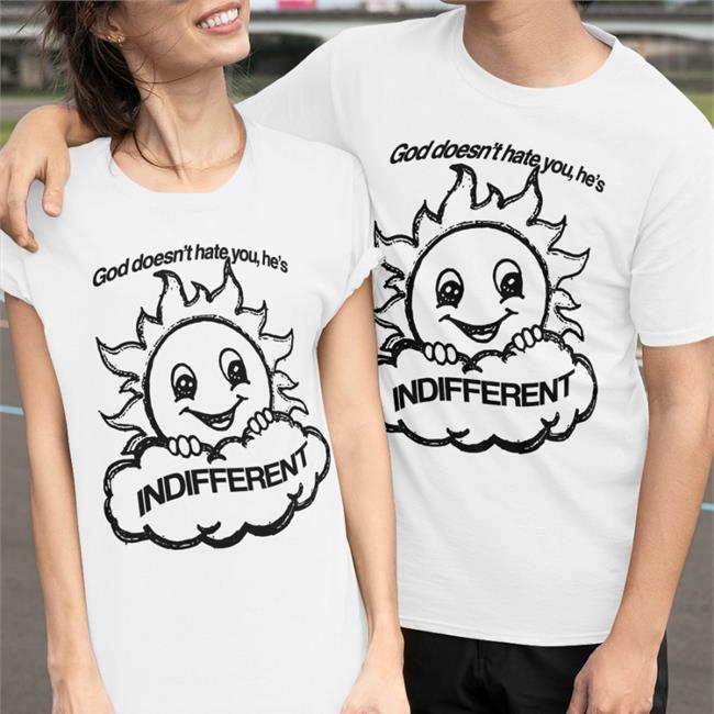 God Doesn't Hate You He's Indifferent Shirt The Goods Shirts