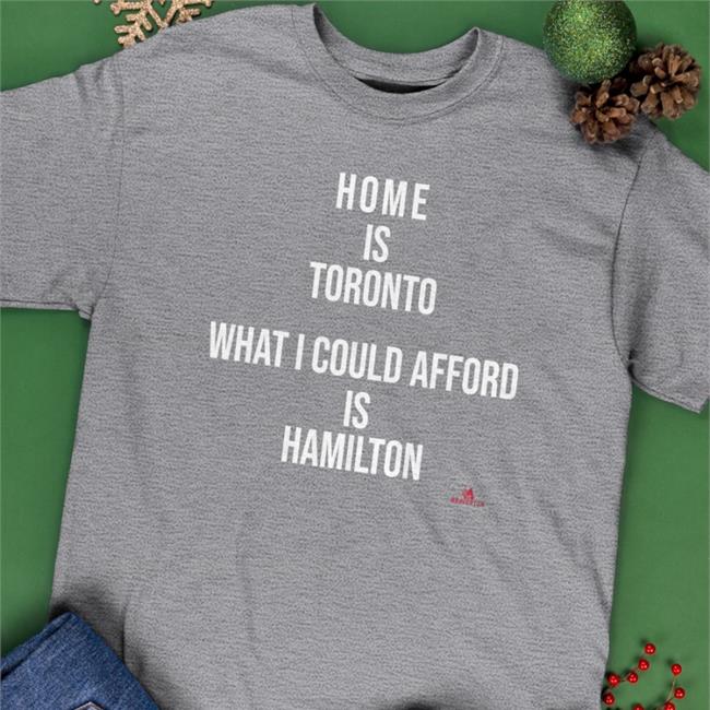 The Beaverton Store Black Home Is Toronto What I Could Afford Is Hamilton T-Shirt