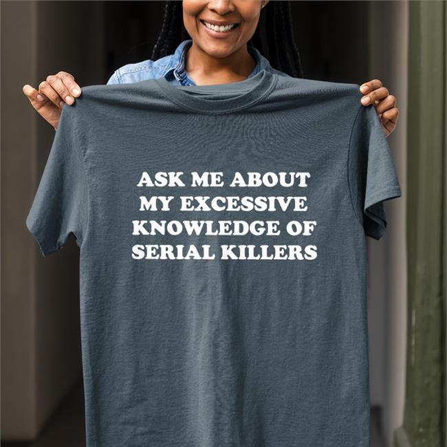 NalaThisIsFine Ask Me About My Excessive Knowledge Of Serial Killers Shirts Black