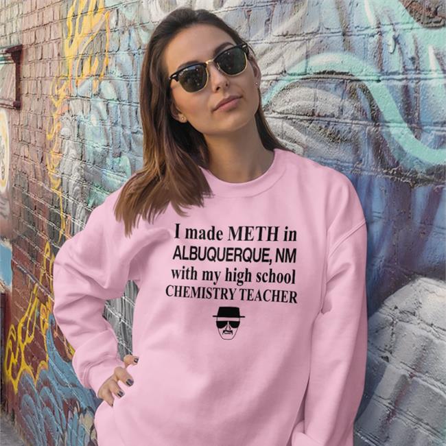 Barelylegal Store I Made Meth In Albuquerque With My High School Chemistry Teacher T Shirt Barelylegalclothing