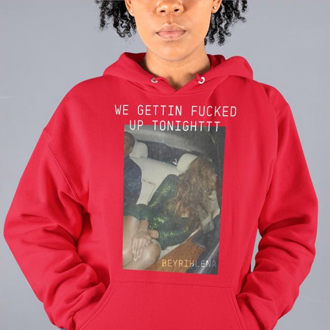 Beyonce We Gettin Fucked Up Tonighttt Long Sleeve Tee Shirt Sicksadchris