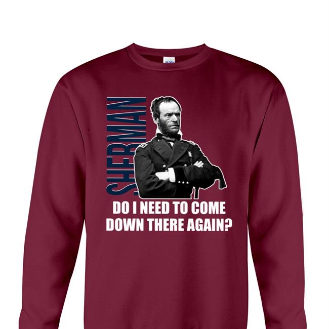 Sherman Do I Need To Come Down There Again Tee Shirt William Tecumseh Sherman