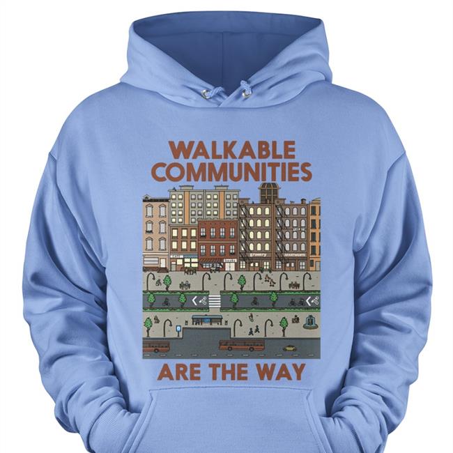 Funny Walkable Communities Are The Way T Shirt