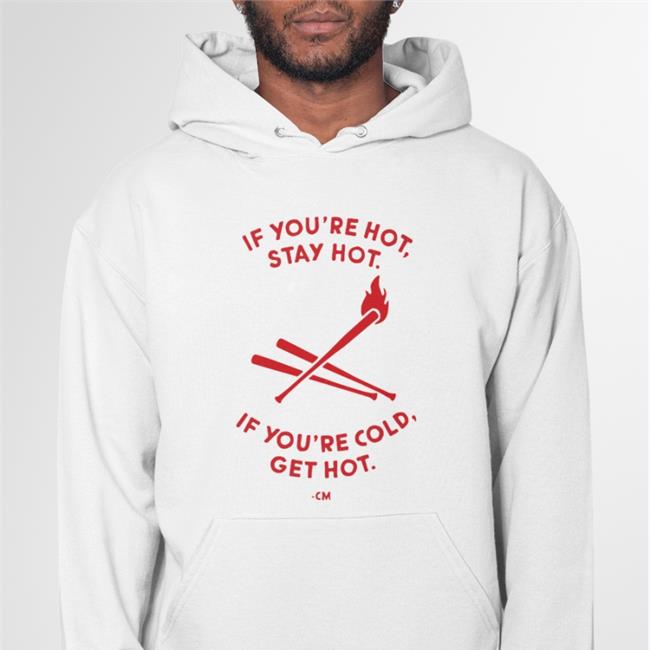 If You're Hot Stay Hot If You're Cold Get Hot T Shirt Charlie Manuel