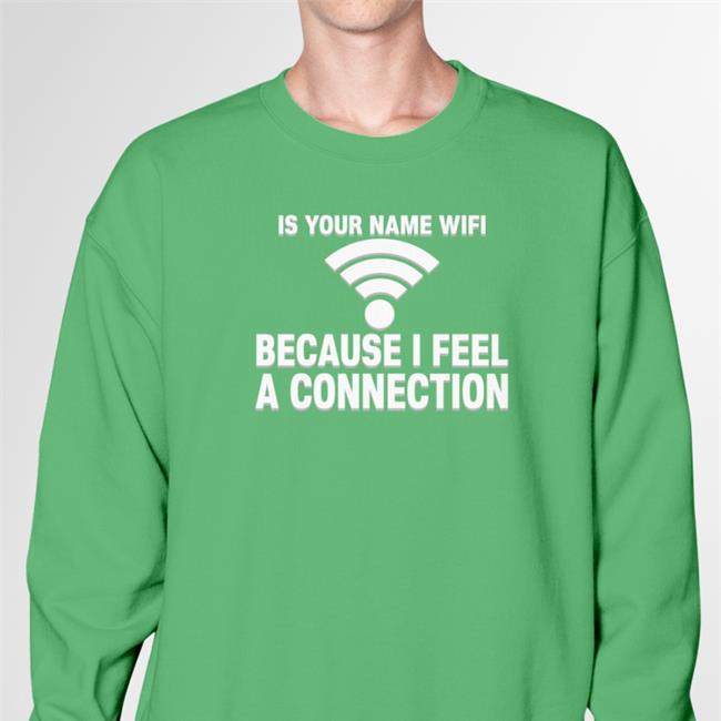 Black Shirts That Go Hard Is Your Name Wifi Because I Feel A Connection T Shirt