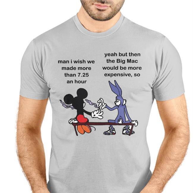 Obamaeracons Man I Wish Me Made More Than 7.25 An Hour Shirt Mickey & Bugs Bunny