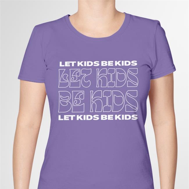 Let Kids Be Kids Let Kids Be Kids Let Kids Be Kids Shirt