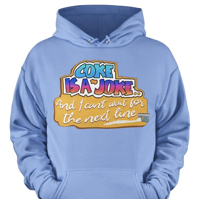 Coke Is A Joke And I Can't Wait For The Next Line Long Sleeve T Shirt Shirts That Go Hard