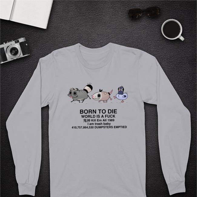 Born To Die World Is A Fuck I Am Trash Baby Dumpsters Emptied Shirt Doodlelotl Doodlelot