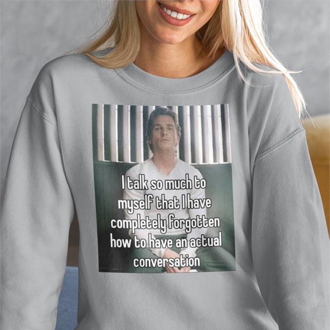 I Talk So Much To Myself That I Have Completely Forgotten Shirts