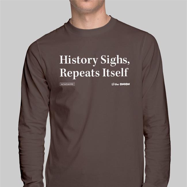 History Sighs Repeats Itself Tee The Onion Store