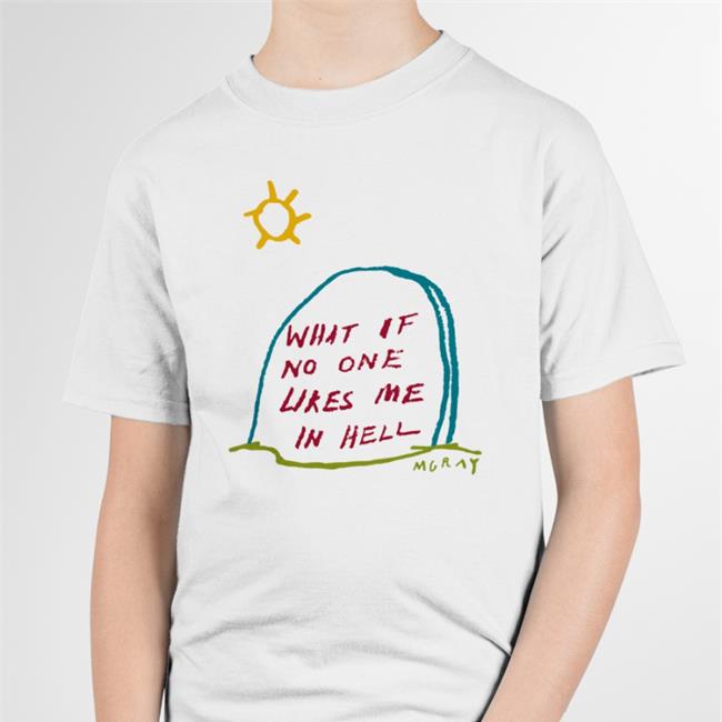 What If No One Likes Me In Hell T Shirt Really Good Artist What If No One Likes Me In Hell Tee Really Good Artist