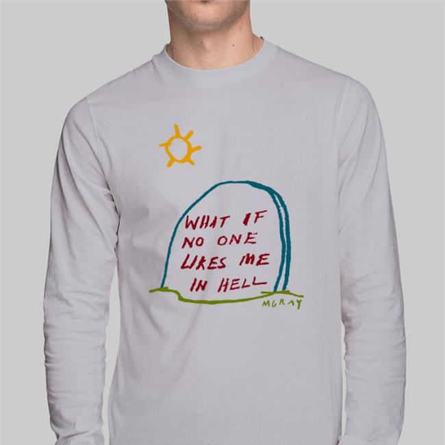 What If No One Likes Me In Hell T Shirt Really Good Artist