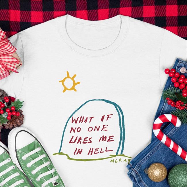 What If No One Likes Me In Hell T Shirt Really Good Artist What If No One Likes Me In Hell Shirt Mgrey Really Good Artist