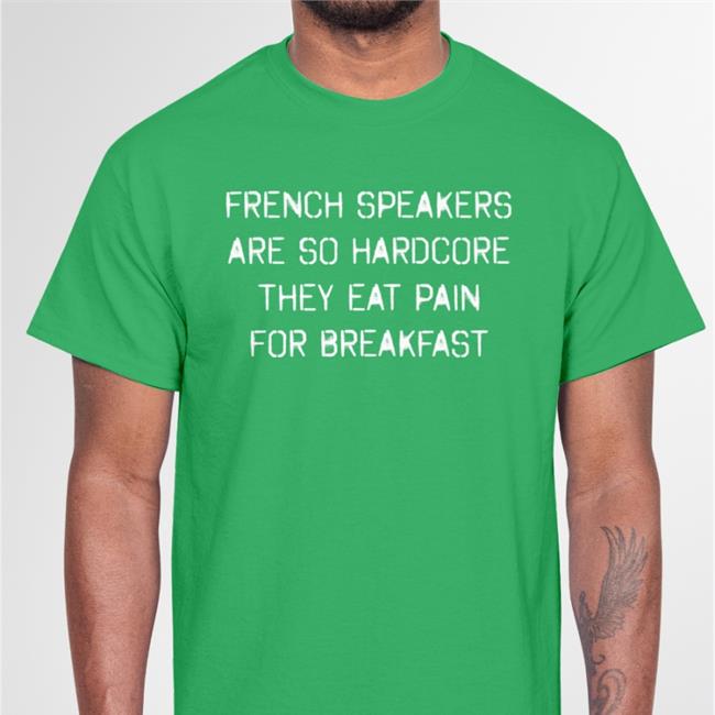 French Speakers Are So Hardcore They Eat Pain For Breakfast Tee Shirt