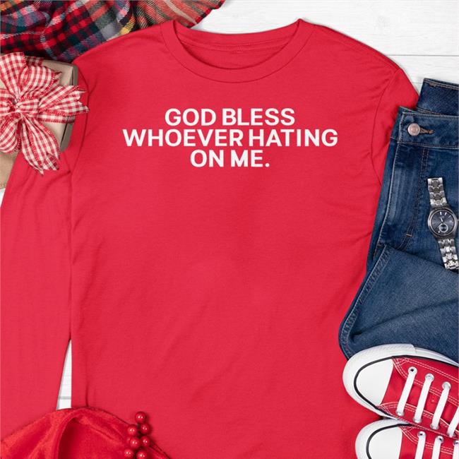 God Bless Whoever Hating On Me Long Sleeve T Shirt
