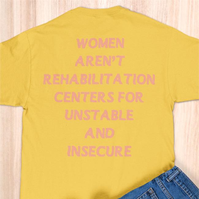 Female Collective Merch Women Aren't Rehabilitation Centers For Unstable And Insecure Men Shirt Shirtsthtgohard