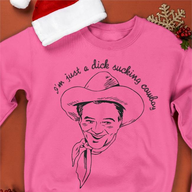 I'm Just A Dick Sucking Cowboy Hoodie Shirts That Go Hard