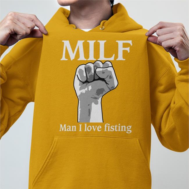Goodshirts Shirt Shirts That Go Hard Milf Man I Love Fisting Shirt