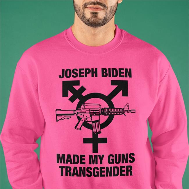 Joseph Biden Made My Guns Transgender Shirts