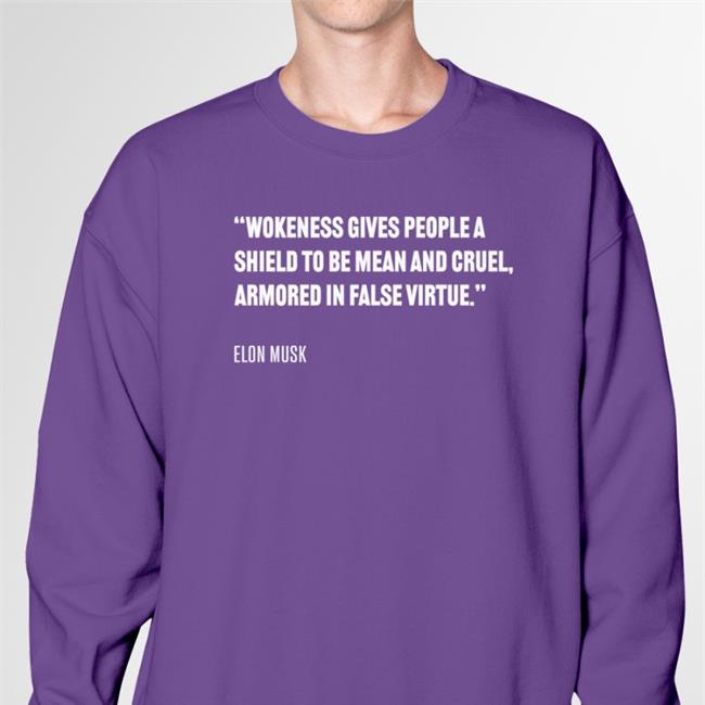 Wokeness Gives People A Shield To Be Mean And Cruel Armored In False Virtue Elon Musk Tee Prageru