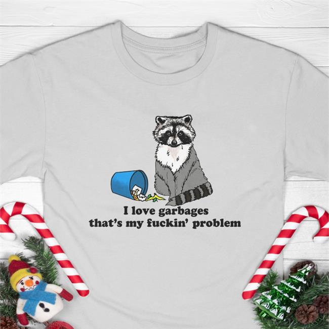 I Love Garbages That's My Fuckin' Problem Hoodie Goodshirts