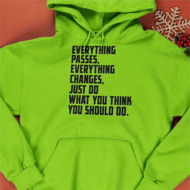 Everything Passes Everything Changes Just Do What You Think You Should Do Hooded Sweatshirt Classic Rock In Pics