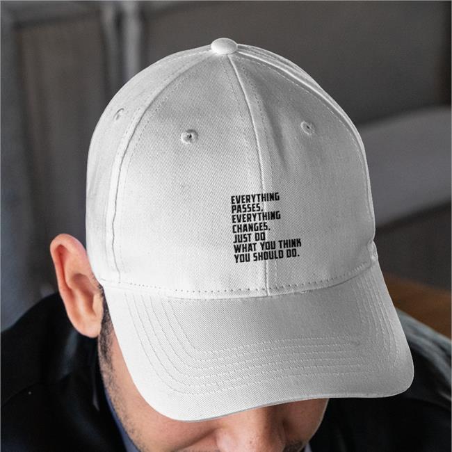 Everything Passes Everything Changes Just Do What You Think You Should Do Twill Cap
