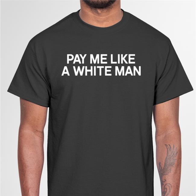 Pay Me Like A White Man Tees