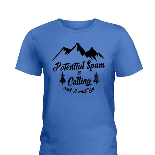 Goodshirts Shop Potential Spam Is Calling And I Must Go Shirts Shirts That Go Hard