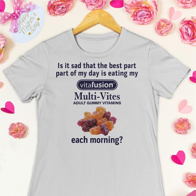 Shirts That Go Hard Is It Sad That The Best Part Part Of My Day Is Eating My Vitafusion Multi- Vites Adult Gummy Vitamins Each Morning Sweatshirt Shirtsthtgohard