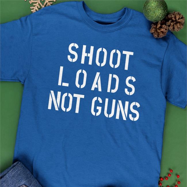 Shoot Loads Not Guns Sweatshirt