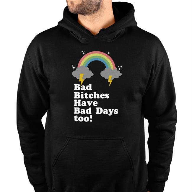 Bad Bitches Have Bad Days Too Tees