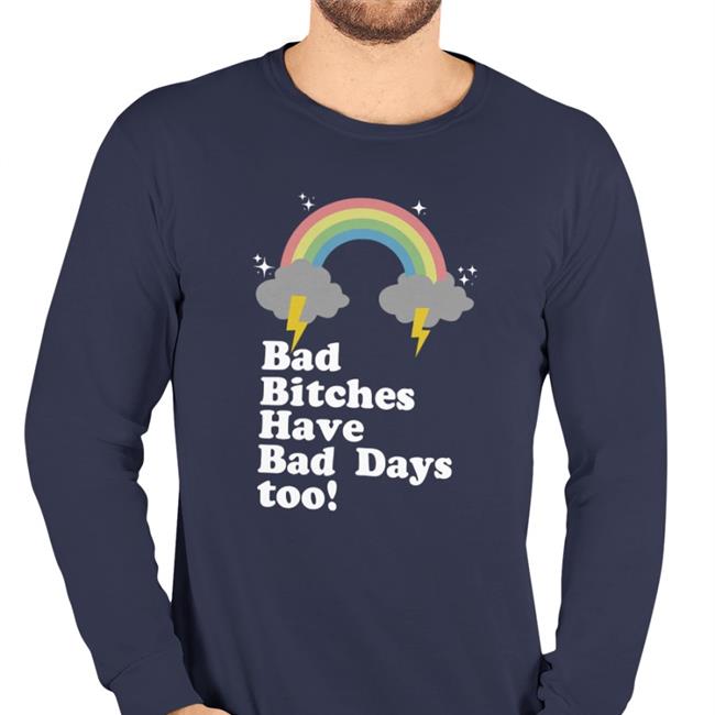 Bad Bitches Have Bad Days Too Sweatshirt Tina Snow Bad Bitches Have Bad Days Too Tee
