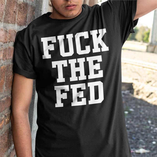 Fuck The Fed T Shirts